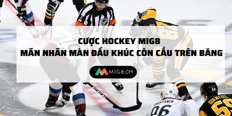 Cược Hockey Mig8: Mãn Nhãn Màn Đấu Khúc Côn Cầu Trên Băng